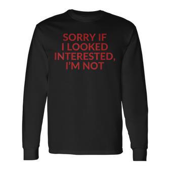 Sorry If I Looked Interested I'm Not Langarmshirts - Geschenkecke