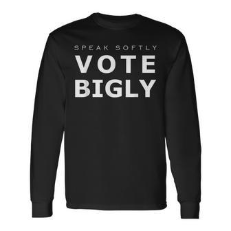 Speak Softly Vote Bigly Long Sleeve T-Shirt - Monsterry
