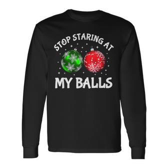 Stop Staring At My Balls Adult Humor Christmas Saying Long Sleeve T-Shirt - Monsterry