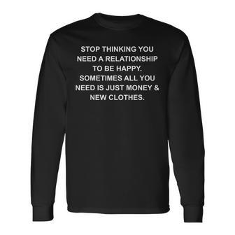 Stop Thinking You Need A Relationship To Be Happy Quote Long Sleeve T-Shirt - Monsterry