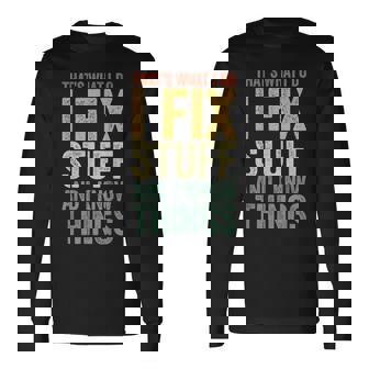 That's What I Do I Fix Stuff And I Know Things Long Sleeve T-Shirt - Seseable