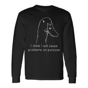 I Think I Will Cause Problems On Purpose Long Sleeve T-Shirt - Thegiftio UK