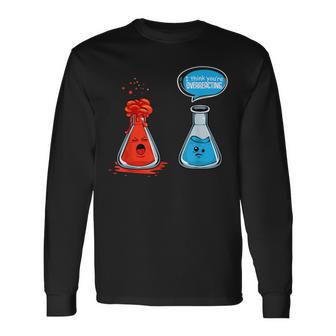 I Think Youre Overreacting Chemistry Lab Chemist Langarmshirts - Geschenkecke