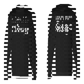Trust Me I'm From Chicago Long Sleeve T-Shirt - Monsterry