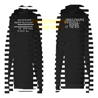 Underestimate Me At Your Peril Self Confidence Proud Long Sleeve T-Shirt - Monsterry