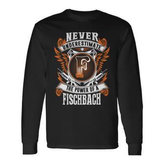 Never Underestimate The Power Of Fischbach Fischbach Name Long Sleeve T-Shirt - Thegiftio UK