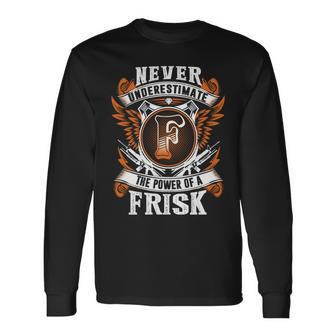 Never Underestimate The Power Of Frisk Frisk Name Long Sleeve T-Shirt - Thegiftio UK