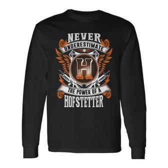 Never Underestimate The Power Of Hofstetter Hofstetter Name Long Sleeve T-Shirt - Thegiftio UK