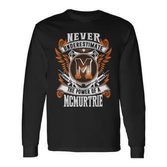 Never Underestimate The Power Of Mcmurtrie Mcmurtrie Name Long Sleeve T-Shirt - Thegiftio UK