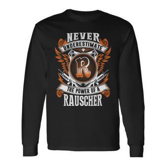 Never Underestimate The Power Of Rauscher Rauscher Name Long Sleeve T-Shirt - Thegiftio UK