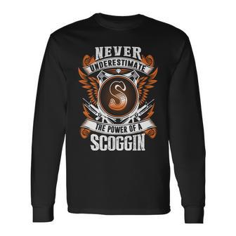 Never Underestimate The Power Of Scoggin Scoggin Name Long Sleeve T-Shirt - Thegiftio UK