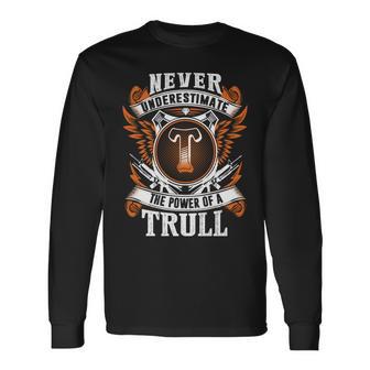 Never Underestimate The Power Of Trull Trull Name Long Sleeve T-Shirt - Thegiftio UK