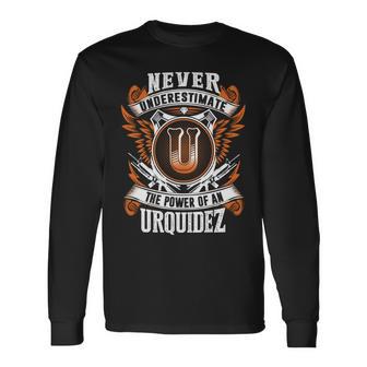 Never Underestimate The Power Of Urquidez Urquidez Name Long Sleeve T-Shirt - Thegiftio UK