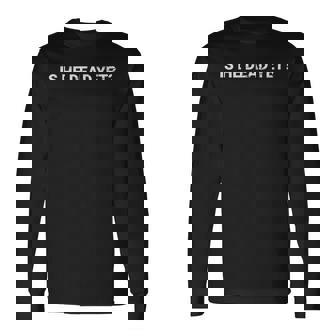 Is He Vintage Dead Yet Dark Humor Long Sleeve T-Shirt - Monsterry