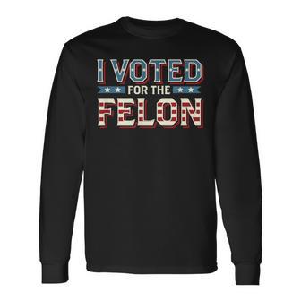 I Voted For The Felon Donald Trump 2024 Long Sleeve T-Shirt - Thegiftio UK