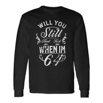 Will You Still Need Me To Feed Me When I'm 64 64Th Birthday Langarmshirts - Geschenkecke