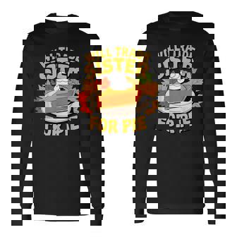 Will Trade Sister For Pie Fall Family Thanksgiving Long Sleeve T-Shirt - Monsterry