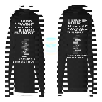 I Wonder If Mayonnaise Thinks About Me Too Mayo Long Sleeve T-Shirt - Monsterry