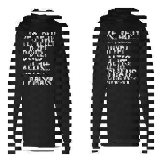 Yes I Really Do Need All These Chainsaws Arborist Wood Long Sleeve T-Shirt - Seseable