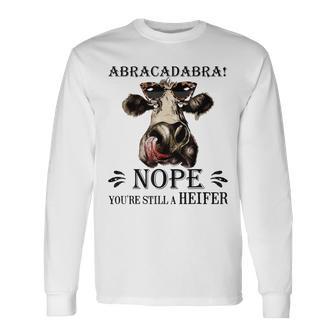 Abracadabra NopeYou'Re Still a Heifer Long Sleeve T-Shirt - Monsterry