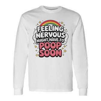 Feeling Nervous Might Have To Poop Soon Saying Long Sleeve T-Shirt - Thegiftio UK