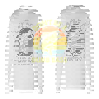 Fishing Don't Be Dumb Bass Dad Long Sleeve T-Shirt - Thegiftio UK
