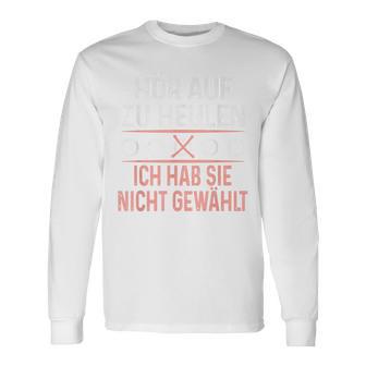 Hör Auf Zu Heulen Ich Hab Sie Nicht Gewählt Slogan Green Langarmshirts - Geschenkecke