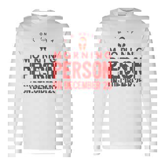 I’m Only A Morning Person On December 25 Christmas Morning Long Sleeve T-Shirt - Monsterry
