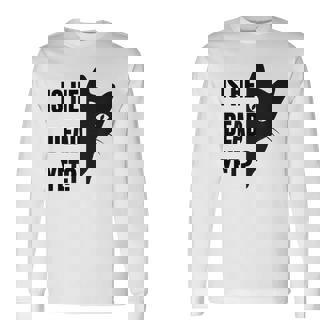 Is-He-Vintage-Dead-Yet Cat Long Sleeve T-Shirt - Monsterry
