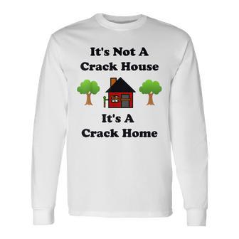 It's Not A Crack House It's A Crack Home Long Sleeve T-Shirt - Monsterry UK