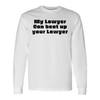 My Lawyer Can Beat Up Your Lawyer Attorney Law School Long Sleeve T-Shirt - Thegiftio UK