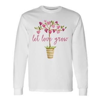 Let Love Grow Tshirt Gardening Valentine Planting Happiness Long Sleeve T-Shirt - Monsterry UK