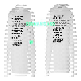 A Lot Of Shenanigans Going On At The Moment St Patrick Long Sleeve T-Shirt - Seseable