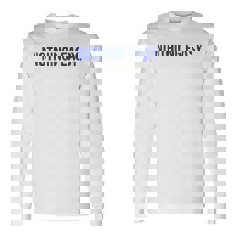 Nothing Easy Motivational Short Sports Spirit Quote Saying Long Sleeve T-Shirt - Thegiftio