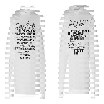 Sorry I Can't I'm Too Busy Raising My Mother-In-Law's Child Long Sleeve T-Shirt | Mazezy