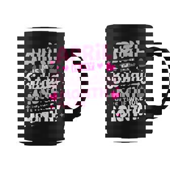 April Is My Birthday Yes The Whole Month For Girls Coffee Mug - Thegiftio UK