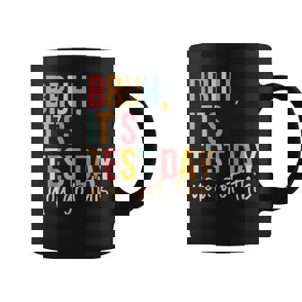Bruh It’S Test Day You Got This Testing Day Teacher Coffee Mug | Mazezy