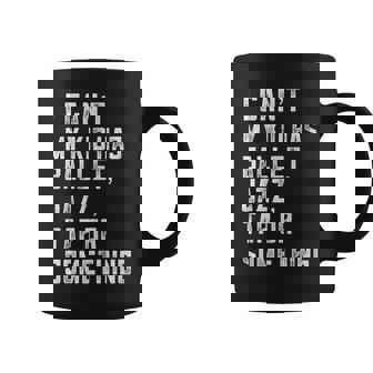 I Can't My Daughter Has Dance Tap Jazz Ballet Mom Practice Graphic Print Coffee Mug - Monsterry
