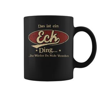 Das Ist Ein Eck Ding Das Würdest Du Nicht Verstehen Eck Name Tassen - Geschenkecke