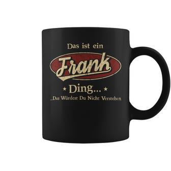 Das Ist Ein Frank Ding Das Würdest Du Nicht Verstehen Frank Name Tassen - Geschenkecke