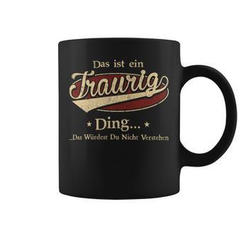 Das Ist Ein Traurig Ding Das Würdest Du Nicht Verstehen Traurig Name Tassen - Geschenkecke