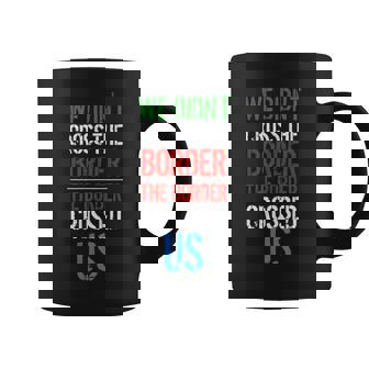 We Didn't Cross The Border T Shirt Graphic Print Coffee Mug - Monsterry