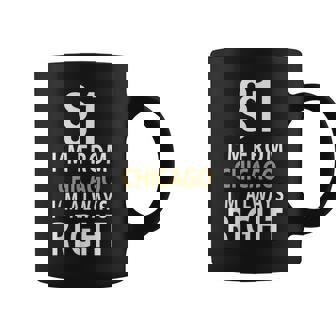$1 I'm From Chicago I'm Always Right Chicago City Of Chicago Graphic Print Coffee Mug - Monsterry