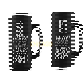 $1 I'm From Chicago I'm Always Right Chicago City Of Chicago Graphic Print Coffee Mug - Monsterry