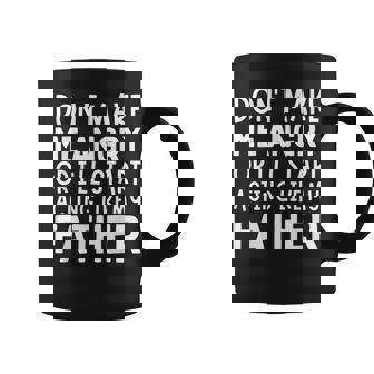 Don’T Make Me Angry Or I’Ll Act Like My Father Dad Coffee Mug - Thegiftio
