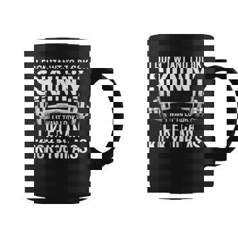 I Don't Want To Look Skinny I Want To Kick Your Ass Tank Top Graphic Print Coffee Mug - Monsterry