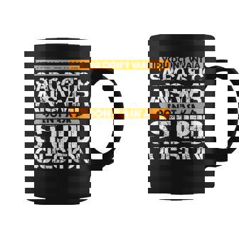If You Don't Want Sarcastic Answer Don't Ask Stupid Question Graphic Print Coffee Mug - Monsterry