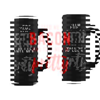 Feed Me Bacon And Tell Me I'm Pretty Graphic Print Coffee Mug - Monsterry