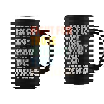 Fight For Those Without Your Privilege Rights Feminist Coffee Mug - Thegiftio UK