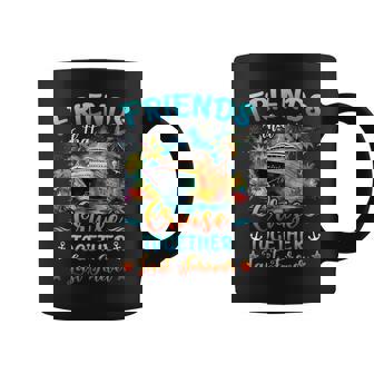 Friends That Cruise Together Last Forever Friends Cruising Coffee Mug - Seseable